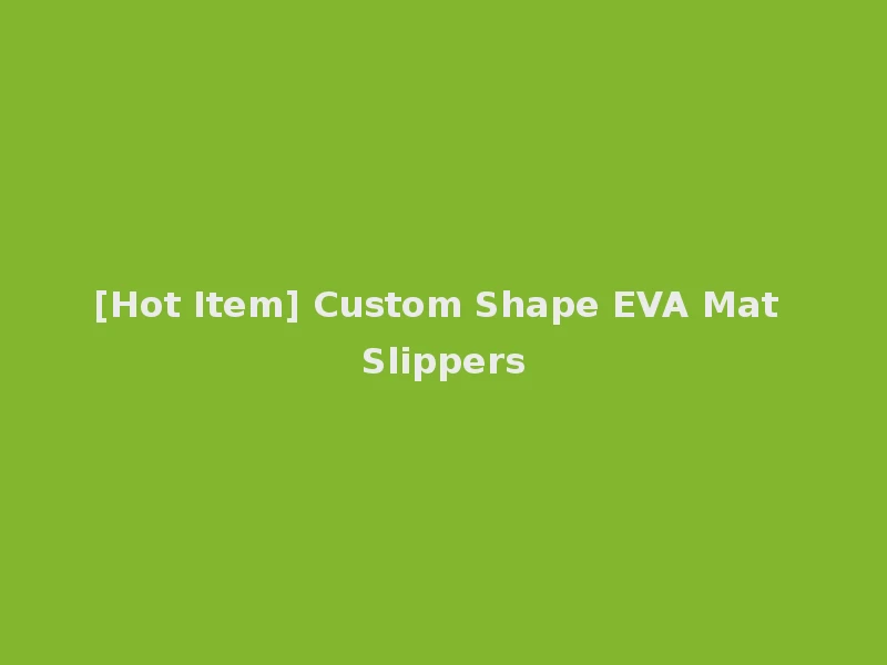 [Hot Item] Custom Shape EVA Mat Slippers