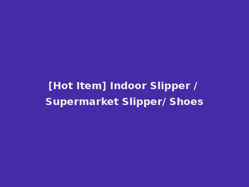 [Hot Item] Indoor Slipper / Supermarket Slipper/ Shoes