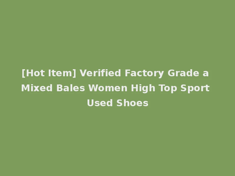 [Hot Item] Verified Factory Grade a Mixed Bales Women High Top Sport Used Shoes