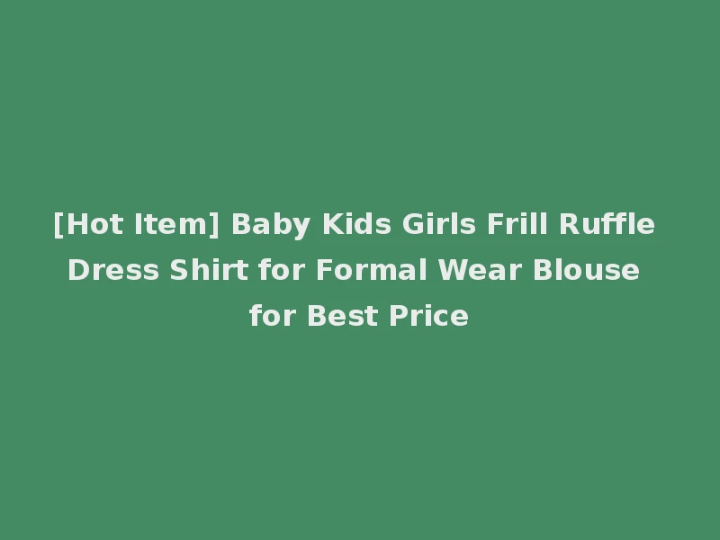 [Hot Item] Baby Kids Girls Frill Ruffle Dress Shirt for Formal Wear Blouse for Best Price