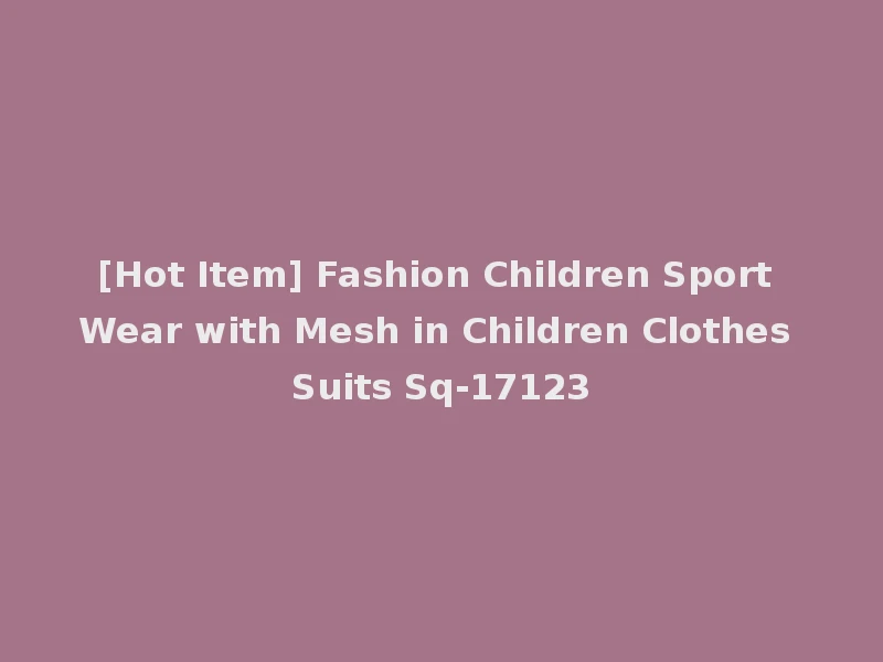 [Hot Item] Fashion Children Sport Wear with Mesh in Children Clothes Suits Sq-17123