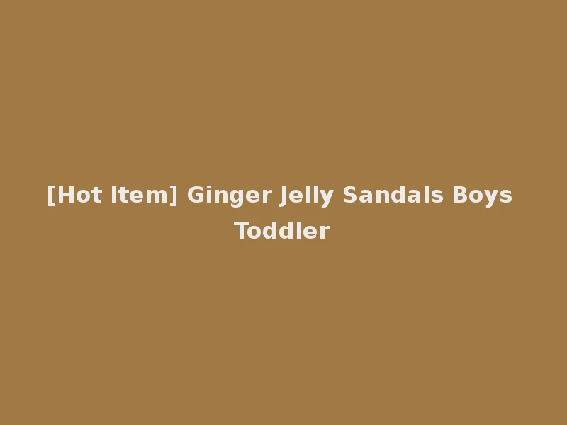 [Hot Item] Ginger Jelly Sandals Boys Toddler