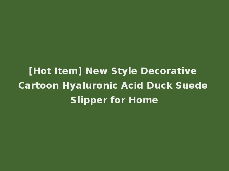 [Hot Item] New Style Decorative Cartoon Hyaluronic Acid Duck Suede Slipper for Home