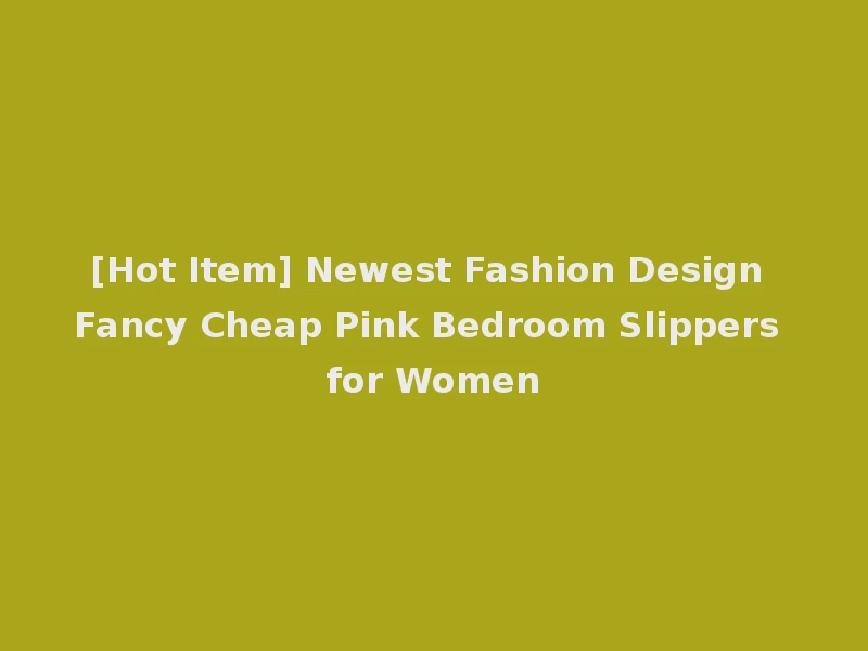 [Hot Item] Newest Fashion Design Fancy Cheap Pink Bedroom Slippers for Women