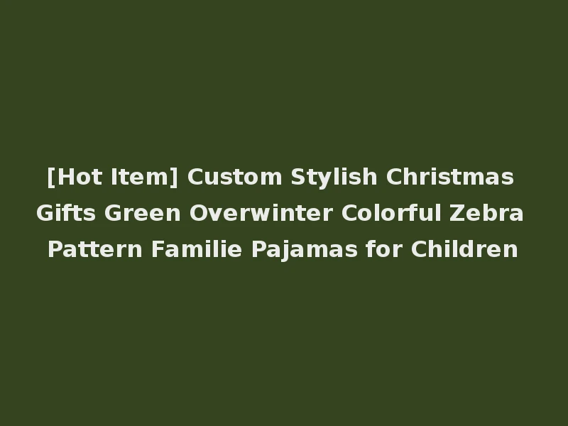 [Hot Item] Custom Stylish Christmas Gifts Green Overwinter Colorful Zebra Pattern Familie Pajamas for Children