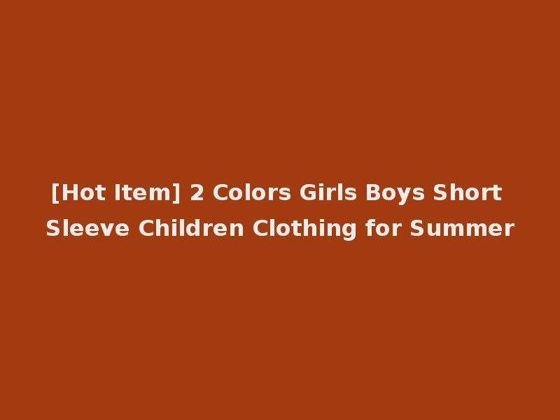 [Hot Item] 2 Colors Girls Boys Short Sleeve Children Clothing for Summer