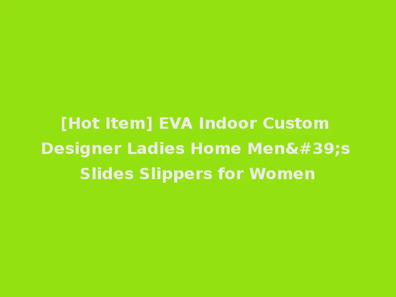[Hot Item] EVA Indoor Custom Designer Ladies Home Men's Slides Slippers for Women