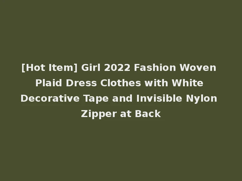 [Hot Item] Girl 2022 Fashion Woven Plaid Dress Clothes with White Decorative Tape and Invisible Nylon Zipper at Back