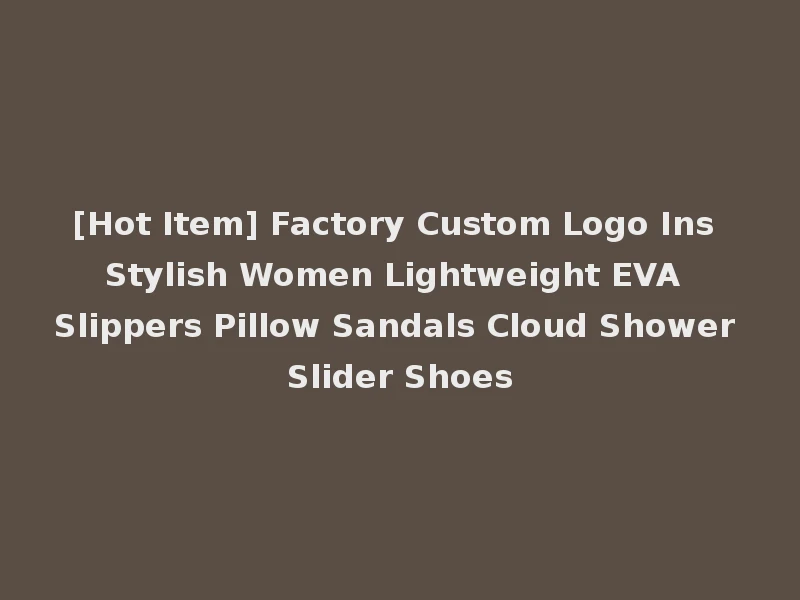 [Hot Item] Factory Custom Logo Ins Stylish Women Lightweight EVA Slippers Pillow Sandals Cloud Shower Slider Shoes