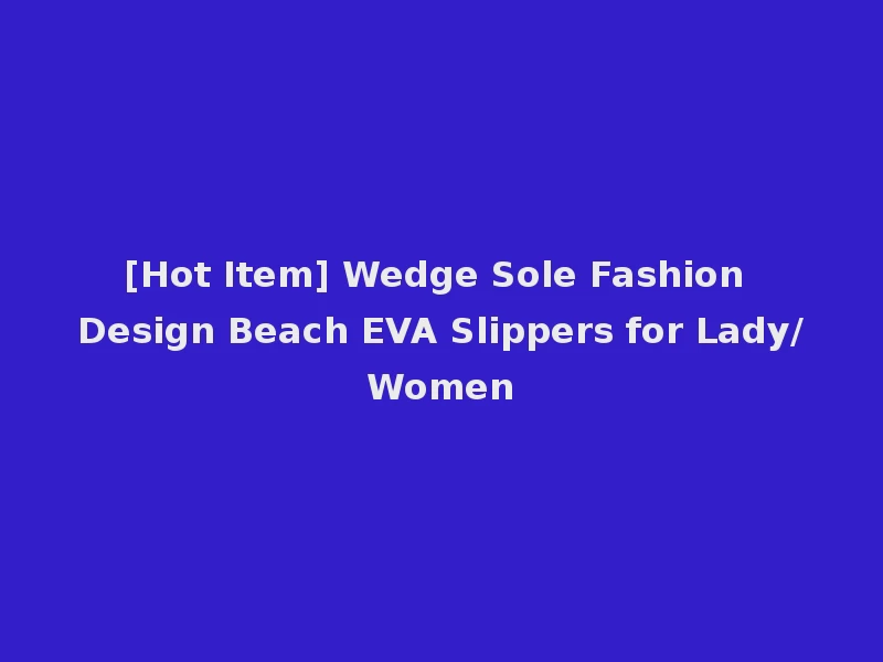 [Hot Item] Wedge Sole Fashion Design Beach EVA Slippers for Lady/Women