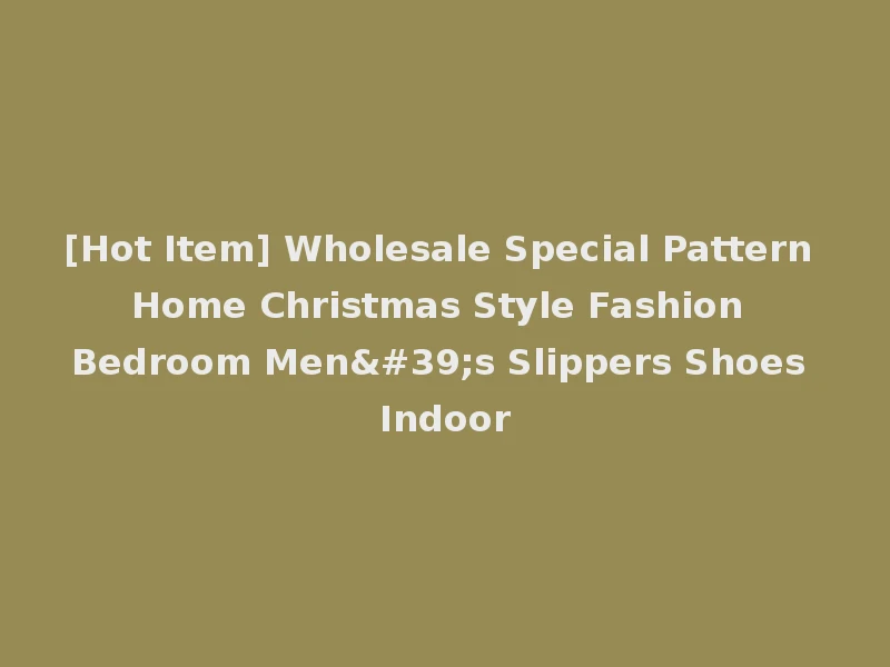 [Hot Item] Wholesale Special Pattern Home Christmas Style Fashion Bedroom Men's Slippers Shoes Indoor