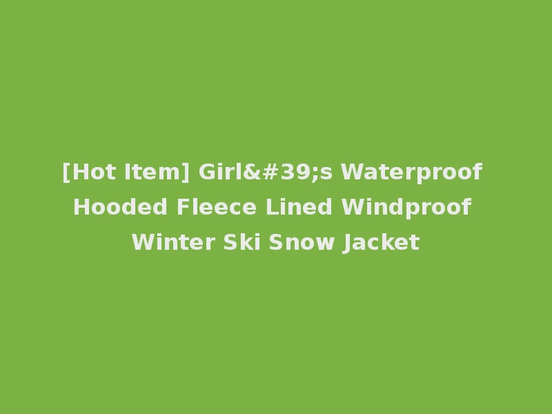 [Hot Item] Girl's Waterproof Hooded Fleece Lined Windproof Winter Ski Snow Jacket
