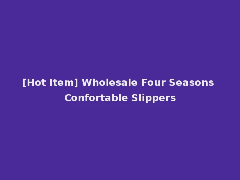 [Hot Item] Wholesale Four Seasons Confortable Slippers