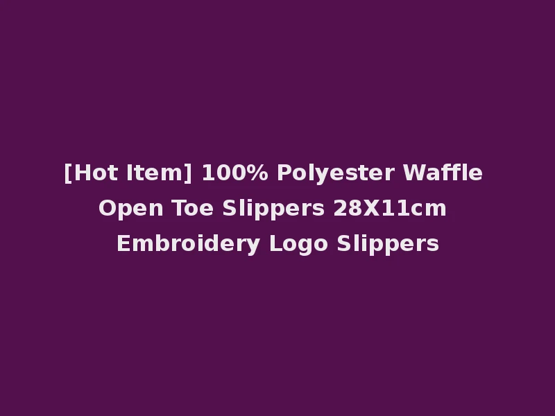 [Hot Item] 100% Polyester Waffle Open Toe Slippers 28X11cm Embroidery Logo Slippers