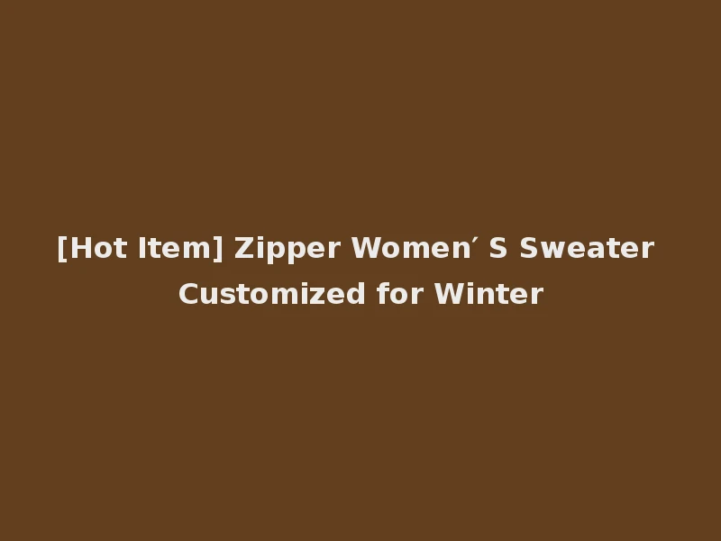 [Hot Item] Zipper Women′ S Sweater Customized for Winter