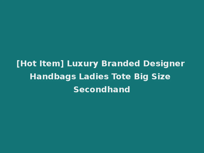 [Hot Item] Luxury Branded Designer Handbags Ladies Tote Big Size Secondhand