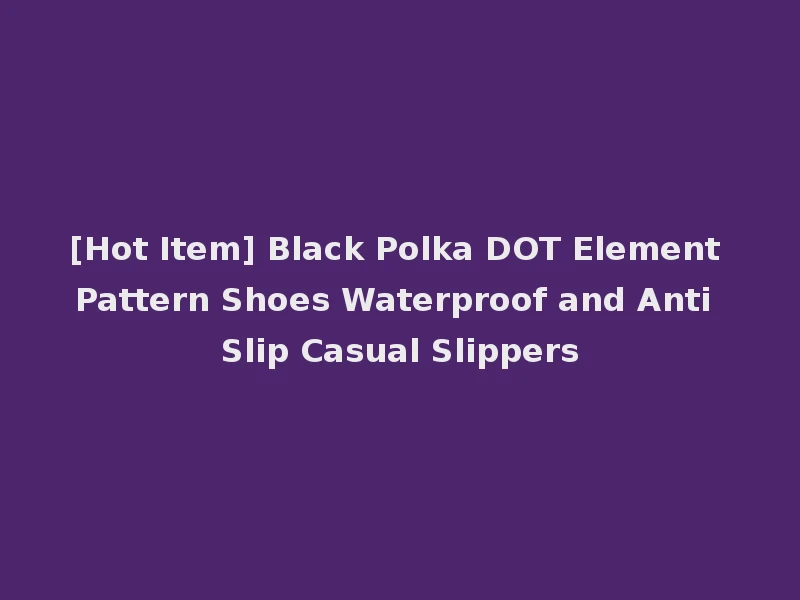[Hot Item] Black Polka DOT Element Pattern Shoes Waterproof and Anti Slip Casual Slippers