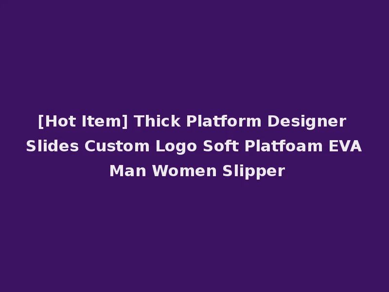 [Hot Item] Thick Platform Designer Slides Custom Logo Soft Platfoam EVA Man Women Slipper