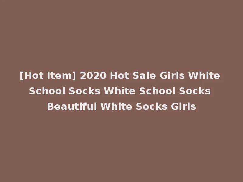 [Hot Item] 2020 Hot Sale Girls White School Socks White School Socks Beautiful White Socks Girls