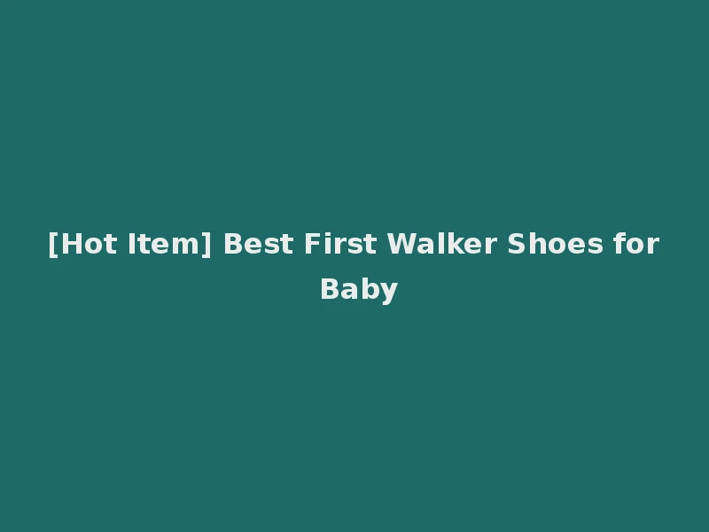 [Hot Item] Best First Walker Shoes for Baby