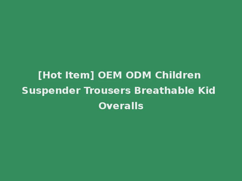 [Hot Item] OEM ODM Children Suspender Trousers Breathable Kid Overalls