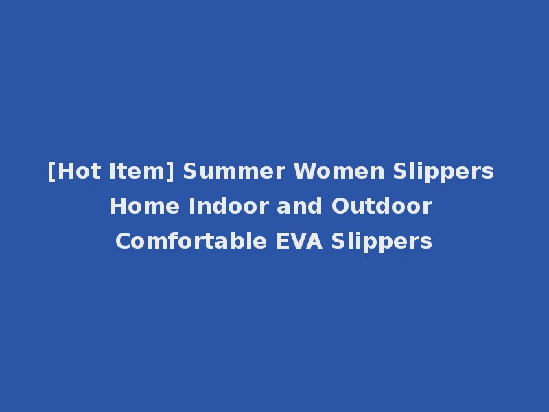 [Hot Item] Summer Women Slippers Home Indoor and Outdoor Comfortable EVA Slippers
