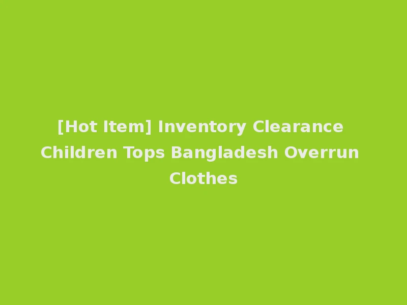 [Hot Item] Inventory Clearance Children Tops Bangladesh Overrun Clothes