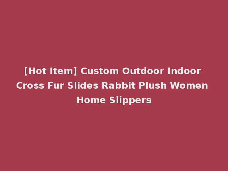 [Hot Item] Custom Outdoor Indoor Cross Fur Slides Rabbit Plush Women Home Slippers