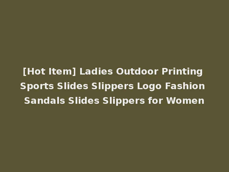[Hot Item] Ladies Outdoor Printing Sports Slides Slippers Logo Fashion Sandals Slides Slippers for Women