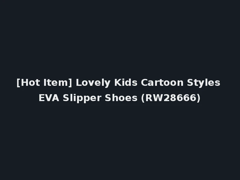 [Hot Item] Lovely Kids Cartoon Styles EVA Slipper Shoes (RW28666)