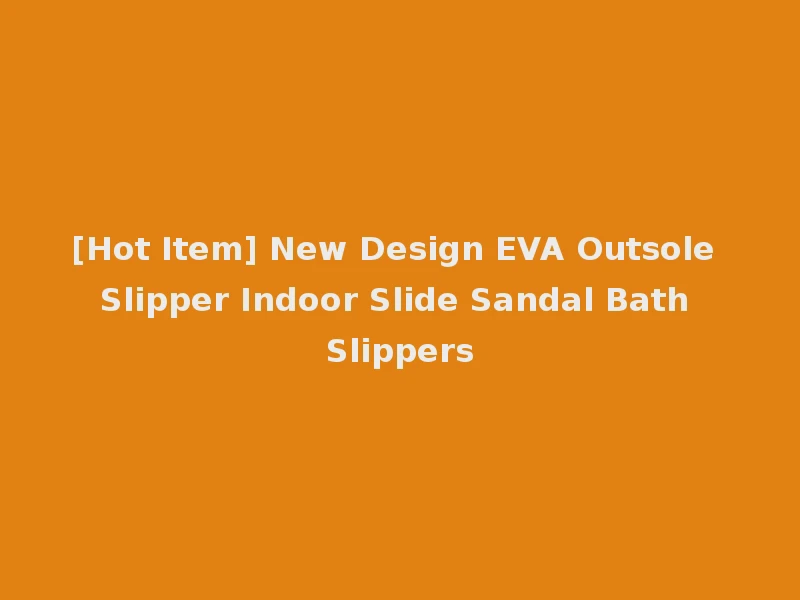 [Hot Item] New Design EVA Outsole Slipper Indoor Slide Sandal Bath Slippers