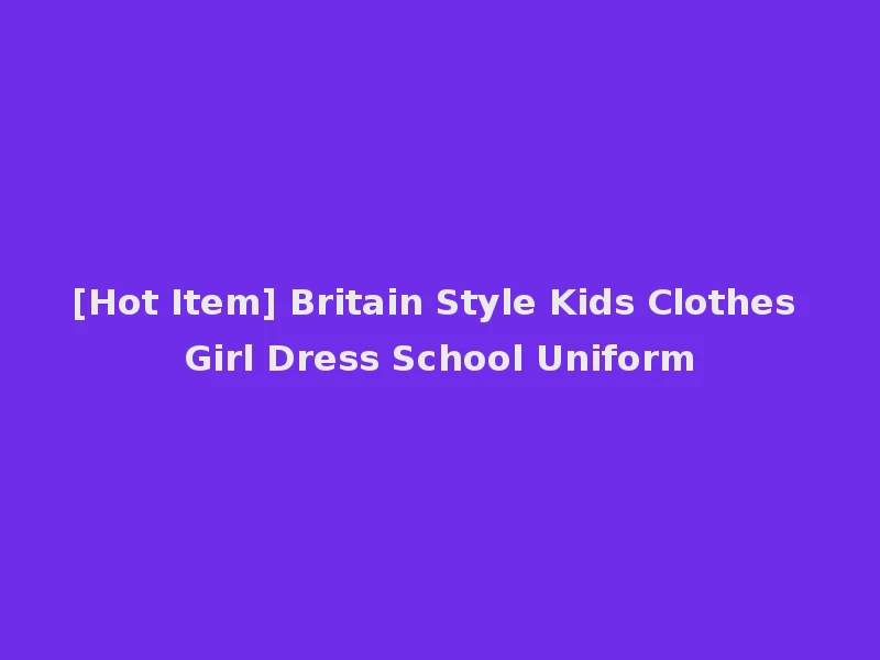 [Hot Item] Britain Style Kids Clothes Girl Dress School Uniform