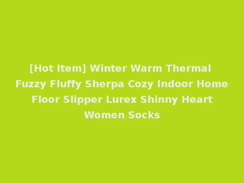 [Hot Item] Winter Warm Thermal Fuzzy Fluffy Sherpa Cozy Indoor Home Floor Slipper Lurex Shinny Heart Women Socks