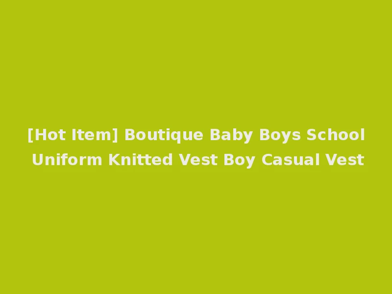 [Hot Item] Boutique Baby Boys School Uniform Knitted Vest Boy Casual Vest