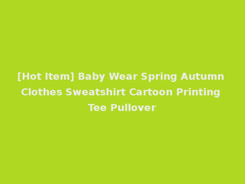 [Hot Item] Baby Wear Spring Autumn Clothes Sweatshirt Cartoon Printing Tee Pullover