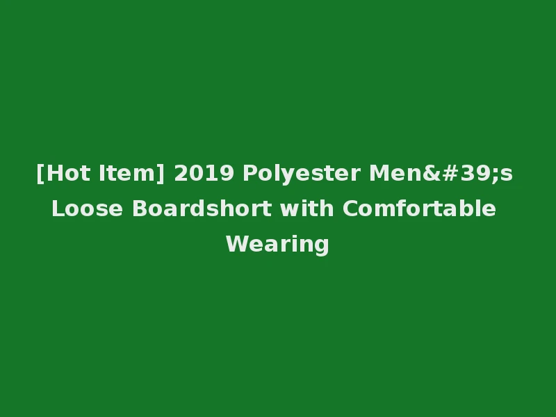 [Hot Item] 2019 Polyester Men's Loose Boardshort with Comfortable Wearing