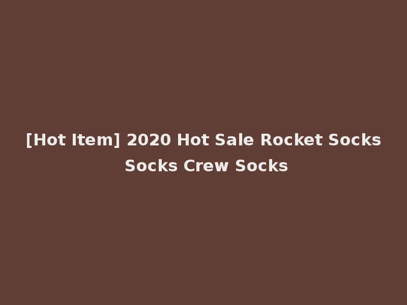 [Hot Item] 2020 Hot Sale Rocket Socks Socks Crew Socks