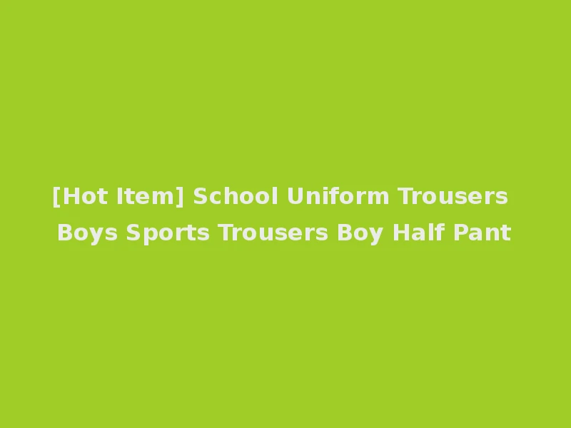 [Hot Item] School Uniform Trousers Boys Sports Trousers Boy Half Pant