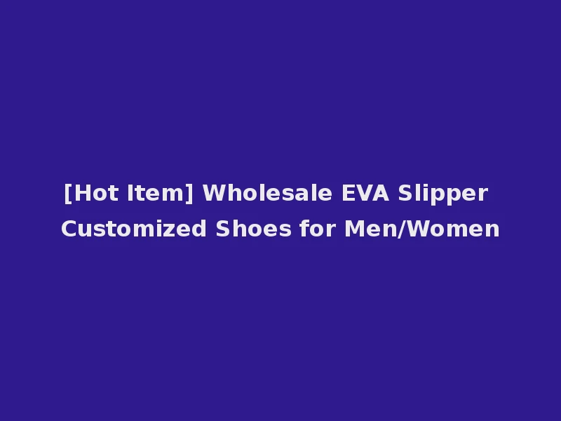 [Hot Item] Wholesale EVA Slipper Customized Shoes for Men/Women