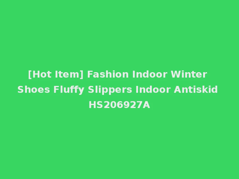 [Hot Item] Fashion Indoor Winter Shoes Fluffy Slippers Indoor Antiskid HS206927A