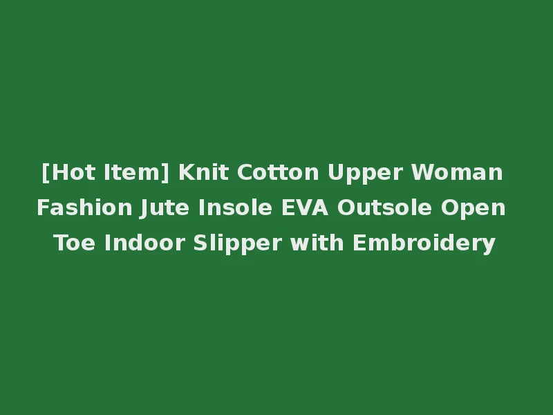 [Hot Item] Knit Cotton Upper Woman Fashion Jute Insole EVA Outsole Open Toe Indoor Slipper with Embroidery