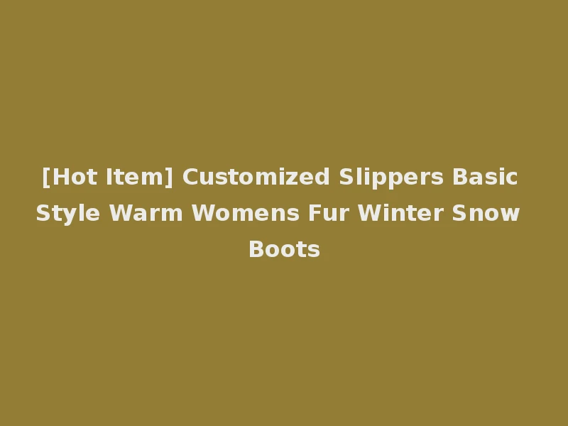 [Hot Item] Customized Slippers Basic Style Warm Womens Fur Winter Snow Boots