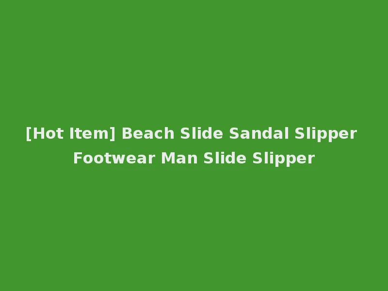 [Hot Item] Beach Slide Sandal Slipper Footwear Man Slide Slipper