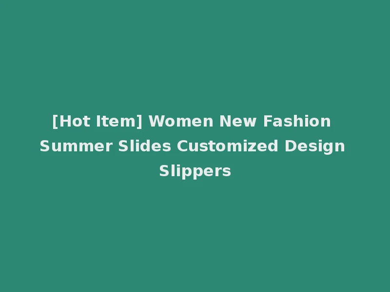 [Hot Item] Women New Fashion Summer Slides Customized Design Slippers