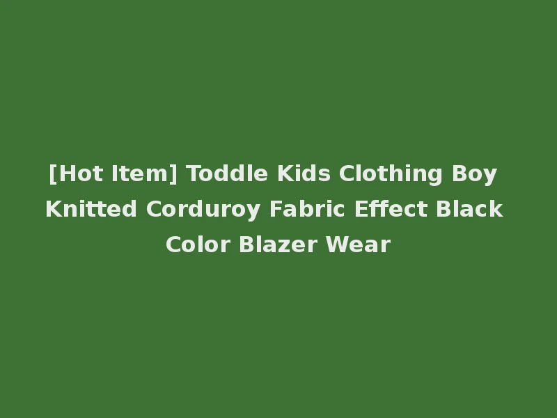[Hot Item] Toddle Kids Clothing Boy Knitted Corduroy Fabric Effect Black Color Blazer Wear