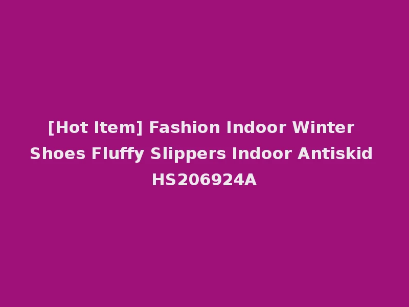 [Hot Item] Fashion Indoor Winter Shoes Fluffy Slippers Indoor Antiskid HS206924A