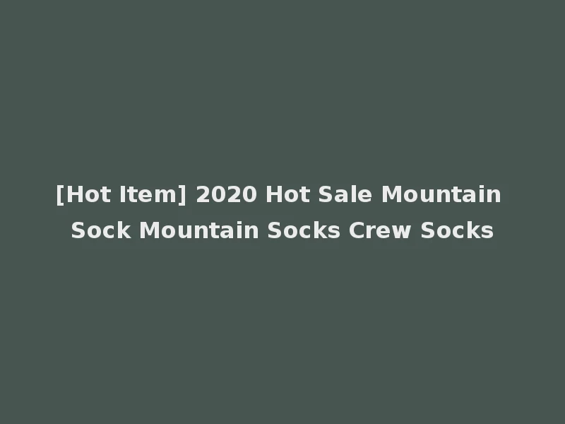 [Hot Item] 2020 Hot Sale Mountain Sock Mountain Socks Crew Socks