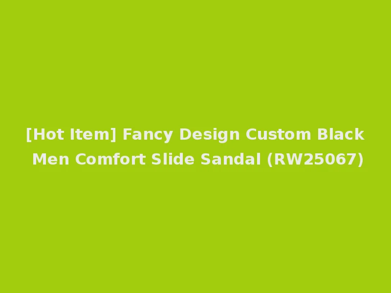 [Hot Item] Fancy Design Custom Black Men Comfort Slide Sandal (RW25067)