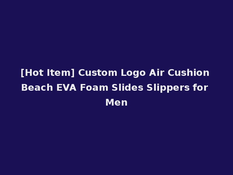 [Hot Item] Custom Logo Air Cushion Beach EVA Foam Slides Slippers for Men
