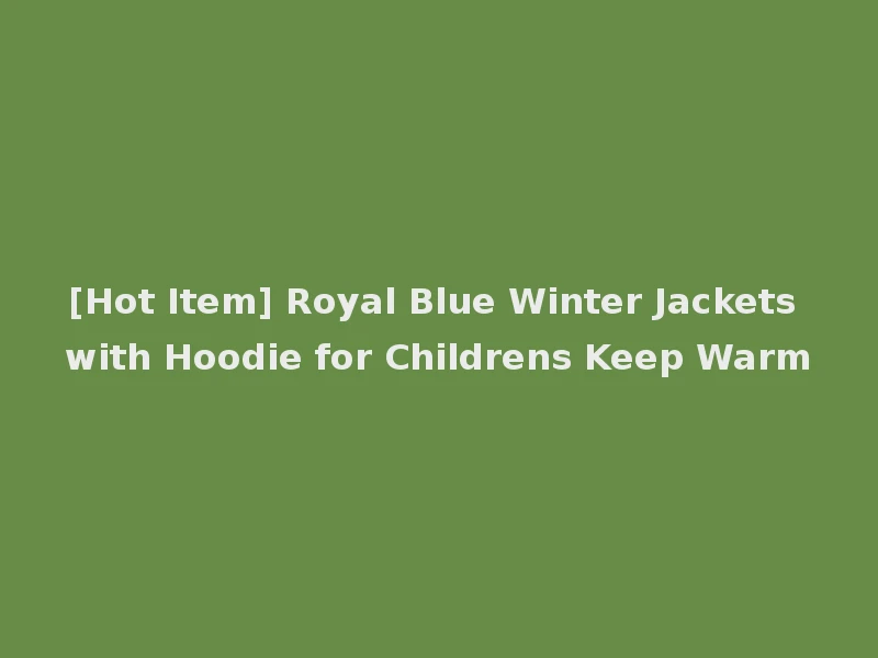 [Hot Item] Royal Blue Winter Jackets with Hoodie for Childrens Keep Warm